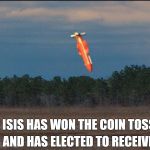 MOAB | ISIS HAS WON THE COIN TOSS; AND HAS ELECTED TO RECEIVE | image tagged in moab | made w/ Imgflip meme maker