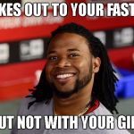 Ridiculously Photogenic Baseball Player | STRIKES OUT TO YOUR FASTBALL; BUT NOT WITH YOUR GIRL | image tagged in ridiculously photogenic baseball player | made w/ Imgflip meme maker