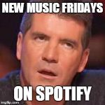 Channel Your Inner Spoti-Fri-mon Cowell | NEW MUSIC FRIDAYS; ON SPOTIFY | image tagged in simon cowell | made w/ Imgflip meme maker