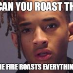 Mind Blown Jaden Smith | HOW CAN YOU ROAST THE FIRE; WHEN THE FIRE ROASTS EVERYTHING ELSE!? | image tagged in mind blown jaden smith | made w/ Imgflip meme maker