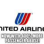 United Airlines | NOW WITH 400% MORE PASSENGER ABUSE! | image tagged in united airlines | made w/ Imgflip meme maker
