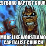 Iron Maiden Eddie | WESTBORO BAPTIST CHURCH; MORE LIKE WORSTLAMO CAPITALIST CHURCH | image tagged in iron maiden eddie,religion,anti-religion,capitalism,anti-capitalism,westboro baptist church | made w/ Imgflip meme maker