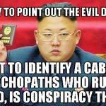 Just a Theory.... | IT IS EASY TO POINT OUT THE EVIL DICTATOR; BUT TO IDENTIFY A CABAL OF PSYCHOPATHS WHO RULE THE WORLD, IS CONSPIRACY THEORY | image tagged in hungry dictator | made w/ Imgflip meme maker