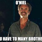 to many brothers | O'NIEL; YOU HAVE TO MANY BROTHERS | image tagged in twd trevor,gta5,memes,trevor phillips | made w/ Imgflip meme maker