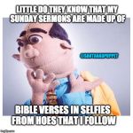 Pastor Stewart | LITTLE DO THEY KNOW THAT MY SUNDAY SERMONS ARE MADE UP OF; @SANTANADPUPPET; BIBLE VERSES IN SELFIES FROM HOES THAT I FOLLOW | image tagged in pastor stewart | made w/ Imgflip meme maker