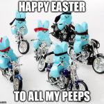 Happy Easter | HAPPY EASTER; TO ALL MY PEEPS | image tagged in happy easter | made w/ Imgflip meme maker