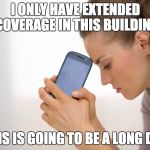 Cell Phone No Signal | I ONLY HAVE EXTENDED COVERAGE IN THIS BUILDING; THIS IS GOING TO BE A LONG DAY | image tagged in cell phone no signal | made w/ Imgflip meme maker