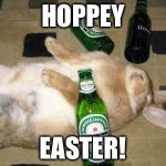 Get it? | HOPPEY; EASTER! | image tagged in drunkbunny,memes,happy easter,easter bunny,alcoholic,beer | made w/ Imgflip meme maker