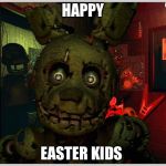 Spring trap  | HAPPY; EASTER KIDS | image tagged in spring trap | made w/ Imgflip meme maker