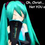 Not YOU again! | Oh, Christ... Not YOU again! | image tagged in not you again,oh god why,oh fuck,hatsune miku,facepalm,vocaloid | made w/ Imgflip meme maker
