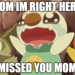 funny Pokemon | MOM IM RIGHT HERE! I MISSED YOU MOM!! | image tagged in funny pokemon | made w/ Imgflip meme maker
