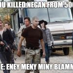 shane season 7 | RICK: YOU KILLED NEGAN FROM 500 YARDS; SHANE: ENEY MENY MINY BLAMMM!!!! | image tagged in shane is back,twd meme,negan and lucille,memes | made w/ Imgflip meme maker