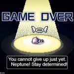 Neputale Game over | You cannot give up just yet. 

Neptune! Stay determined! | image tagged in game over for neps,undertale,undertale game over | made w/ Imgflip meme maker