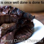 Well Done Steak on Plate | "What is once well done is done forever."; Henry David Thoreau | image tagged in well done steak on plate | made w/ Imgflip meme maker