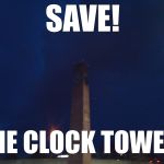 April Showers | SAVE! THE CLOCK TOWER! | image tagged in april showers | made w/ Imgflip meme maker