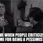 Murray Burns is Maladjusted
 | ME WHEN PEOPLE CRITICIZE ME FOR BEING A PESSIMIST | image tagged in murray burns,jason robards,william daniels,a thousand clowns,fake heart attack | made w/ Imgflip meme maker