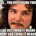 Inigo Montoya | TOLERANCE... YOU KEEP USING THAT WORD. I DO NOT THINK IT MEANS WHAT YOU THINK IT MEANS. | image tagged in inigo montoya | made w/ Imgflip meme maker