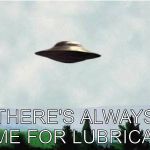 The Truth is Right Here | THERE'S ALWAYS TIME FOR LUBRICANT | image tagged in the x-files,evolution,aliens,anal probes | made w/ Imgflip meme maker