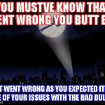 Ban hammer | YOU MUSTVE KNOW THAT WENT WRONG YOU BUTT BOY; IT WENT WRONG AS YOU EXPECTED ITS ONE OF YOUR ISSUES WITH THE BAD BULLIES | image tagged in ban hammer | made w/ Imgflip meme maker
