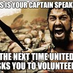 300 gladiator | THIS IS YOUR CAPTAIN SPEAKING; THE NEXT TIME UNITED ASKS YOU TO VOLUNTEER.... | image tagged in 300 gladiator | made w/ Imgflip meme maker