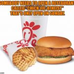 chick fil a | SOMEBODY NEEDS TO OPEN A RESTAURANT CALLED "CHICK-FIL-ATHEIST" THAT'S ONLY OPEN ON SUNDAY. | image tagged in chick fil a,sunday,funny memes,funny | made w/ Imgflip meme maker