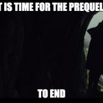 I only know one truth | IT IS TIME FOR THE PREQUELS; TO END | image tagged in luke-skywalker-episode-viii-last-jedi,luke skywalker,lsat jedi,the last jedi,last jedi,episode viii | made w/ Imgflip meme maker