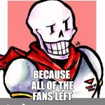 Bad Pun Papyrus | WHY DID THE STADIUM GET HOT? BECAUSE ALL OF THE FANS LEFT | image tagged in bad pun papyrus | made w/ Imgflip meme maker