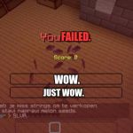 Minecraft | FAILED. WOW. JUST WOW. | image tagged in minecraft | made w/ Imgflip meme maker