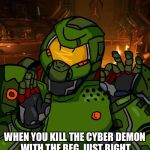 just right doomguy | WHEN YOU KILL THE CYBER DEMON WITH THE BFG  JUST RIGHT | image tagged in just right doomguy | made w/ Imgflip meme maker