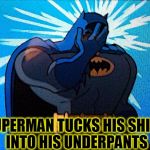When Superheroes Make Other Superheroes Look Bad | SUPERMAN TUCKS HIS SHIRT INTO HIS UNDERPANTS | image tagged in batman facepalm,batman,superman,underpants go on the inside,underpants,gnomes | made w/ Imgflip meme maker