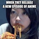 Asians. | WHEN THEY RELEASE A NEW EPISODE OF ANIME | image tagged in asian eating sup | made w/ Imgflip meme maker