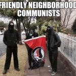 Antifag | FRIENDLY NEIGHBORHOOD COMMUNISTS | image tagged in antifag | made w/ Imgflip meme maker