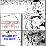 A Meme Review of Moonlight :-) | for an award-winning movie; A SENSITIVE PORTRAIT OF THE INNER LIFE OF A DRUG DEALER; MAKE HIM GAY AND BLACK | image tagged in memes,alright gentlemen we need a new idea,movies,hollywood,oscars,moonlight | made w/ Imgflip meme maker