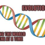 DNA Strand | EVOLUTION; CHANGING THE WORLD ONE GENE AT A TIME | image tagged in dna strand | made w/ Imgflip meme maker