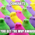 peeps | CONGRATS; YOU GET THE MVP AWARD | image tagged in peeps | made w/ Imgflip meme maker