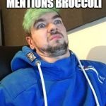 jacksepticeye_what | WHEN SOMEONE MENTIONS BROCCOLI | image tagged in jacksepticeye_what | made w/ Imgflip meme maker