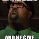 Big Smoke | 20 MINUTES INTO TWO NUMBER 9S, A NUMBER 9 LARGE, A NUMBER 6 WITH EXTRA DIP, A NUMBER 7, TWO NUMBER 45S, ONE WITH CHEESE, AND A LARGE SODA. AND HE GIVE YOU THIS LOOK | image tagged in big smoke | made w/ Imgflip meme maker