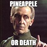 Star Wars | PINEAPPLE; OR DEATH | image tagged in star wars | made w/ Imgflip meme maker