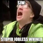 SJWs suck | SJW:; STUPID JOBLESS WHINER | image tagged in trump sjw no,offensive,conservative,popular | made w/ Imgflip meme maker