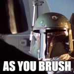 As you wish | AS YOU BRUSH | image tagged in as you wish | made w/ Imgflip meme maker
