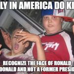 Thug Life for kids | ONLY IN AMERICA DO KIDS; RECOGNIZE THE FACE OF RONALD MCDONALD AND NOT A FORMER PRESIDENT | image tagged in thug life for kids | made w/ Imgflip meme maker
