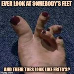 Sister's Toes | EVER LOOK AT SOMEBODY’S FEET; AND THEIR TOES LOOK LIKE FRITO’S? | image tagged in toes,feet,fritos,funny,funny memes,summer | made w/ Imgflip meme maker