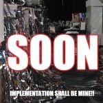 Mess of cables | SOON; IMPLEMENTATION SHALL BE MINE!! | image tagged in mess of cables | made w/ Imgflip meme maker
