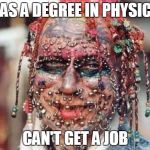 Tattoo Face | HAS A DEGREE IN PHYSICS; CAN'T GET A JOB | image tagged in tattoo face,bad tattoos | made w/ Imgflip meme maker