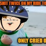 Winning | ATE SHIT TWICE ON MY RIDE TODAY; ONLY CRIED ONCE | image tagged in winning | made w/ Imgflip meme maker