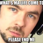 Be back soon kid | WHAT'S MA LIFE COME TO; PLEASE END ME | image tagged in be back soon kid | made w/ Imgflip meme maker