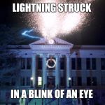 Back to the Future Clock Tower | LIGHTNING STRUCK; IN A BLINK OF AN EYE | image tagged in back to the future clock tower | made w/ Imgflip meme maker