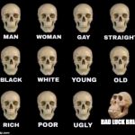 man woman gay straight skull | BAD LUCK BRIAN | image tagged in man woman gay straight skull | made w/ Imgflip meme maker