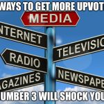 Douchebag journalists | 8 WAYS TO GET MORE UPVOTES; NUMBER 3 WILL SHOCK YOU! | image tagged in douchebag journalists | made w/ Imgflip meme maker