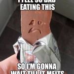 Shakeology Sad Candy Bar | I FEEL SO BAD EATING THIS; SO I'M GONNA WAIT TILL IT MELTS | image tagged in shakeology sad candy bar | made w/ Imgflip meme maker